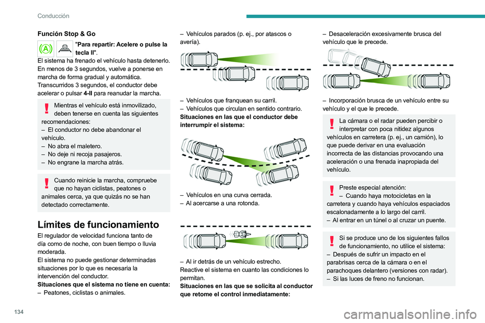 PEUGEOT 508 2023  Manual del propietario (in Spanish) 134
Conducción
Función Stop & Go
"Para repartir: Acelere o pulse la 
tecla II".
El sistema ha frenado el vehículo hasta detenerlo.
En menos de 3 segundos, vuelve a ponerse en 
marcha de for