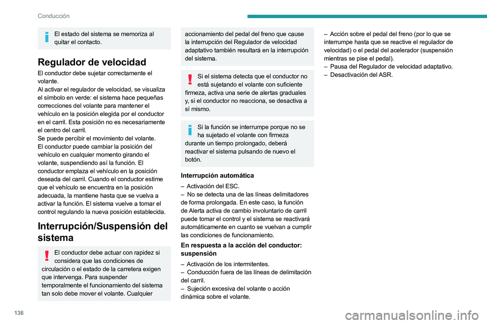 PEUGEOT 508 2023  Manual del propietario (in Spanish) 136
Conducción
El estado del sistema se memoriza al quitar el contacto.
Regulador de velocidad
El conductor debe sujetar correctamente el 
volante.
Al activar el regulador de velocidad, se visualiza 
