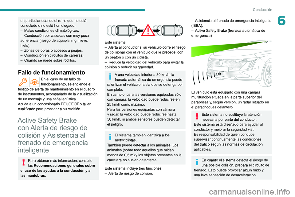 PEUGEOT 508 2023  Manual del propietario (in Spanish) 139
Conducción
6en particular cuando el remolque no está 
conectado o no está homologado.
– 
Malas condiciones climatológicas.
–

 
Conducción por calzadas con muy poca
  
adherencia (riesgo 