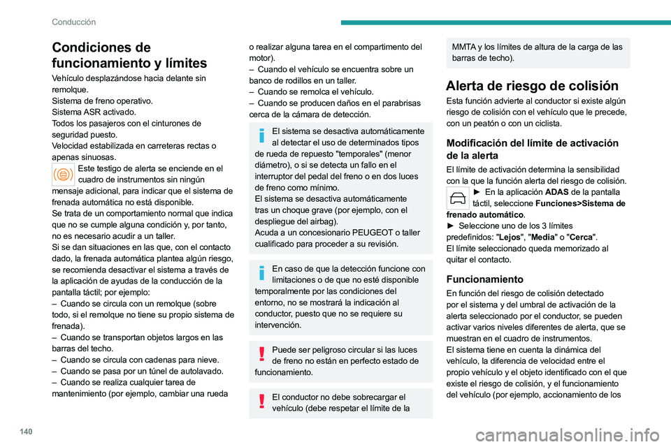 PEUGEOT 508 2023  Manual del propietario (in Spanish) 140
Conducción
Condiciones de 
funcionamiento y límites
Vehículo desplazándose hacia delante sin 
remolque.
Sistema de freno operativo.
Sistema ASR  activado.
Todos los pasajeros con el cinturones