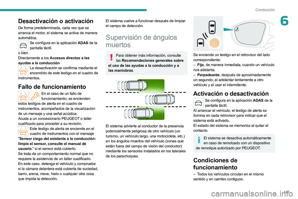 PEUGEOT 508 2023  Manual del propietario (in Spanish) 147
Conducción
6Desactivación o activación
De forma predeterminada, cada vez que se 
arranca el motor, el sistema se activa de manera 
automática.
Se configura en la aplicación ADAS de la pantall