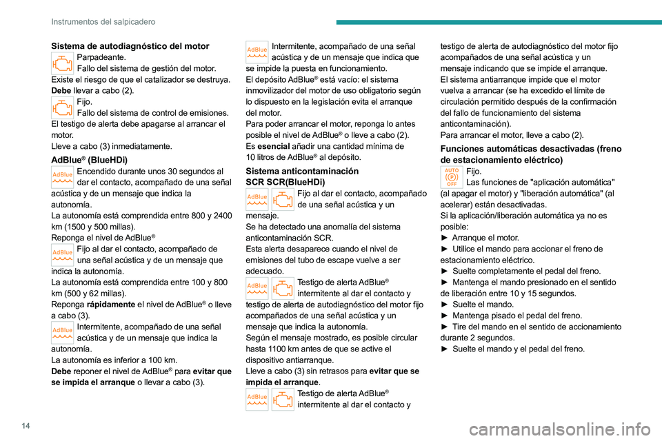 PEUGEOT 508 2023 Manual del propietario (in Spanish) 14
Instrumentos del salpicadero
Sistema de autodiagnóstico del motorParpadeante.Fallo del sistema de gestión del motor.
Existe el riesgo de que el catalizador se destruya.
Debe llevar a cabo (2).
Fi PEUGEOT 508 2023 Manual del propietario (in Spanish) 14
Instrumentos del salpicadero
Sistema de autodiagnóstico del motorParpadeante.Fallo del sistema de gestión del motor.
Existe el riesgo de que el catalizador se destruya.
Debe llevar a cabo (2).
Fi