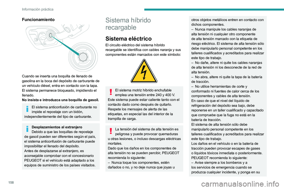PEUGEOT 508 2023  Manual del propietario (in Spanish) 158
Información práctica
Funcionamiento 
 
Cuando se inserta una boquilla de llenado de 
gasolina en la boca del depósito de carburante de 
un vehículo diésel, entra en contacto con la tapa. 
El 