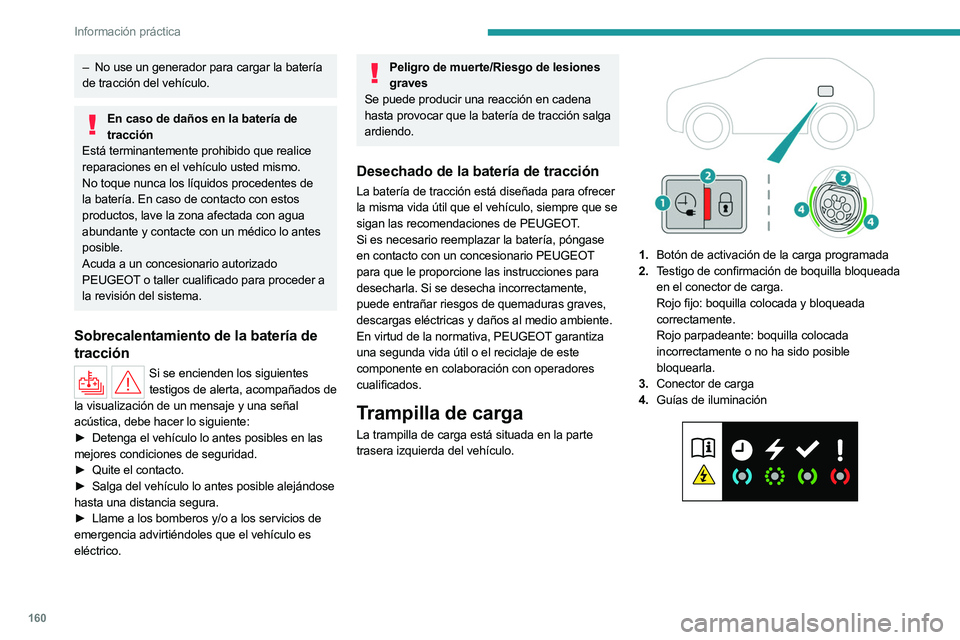 PEUGEOT 508 2023  Manual del propietario (in Spanish) 160
Información práctica
– No use un generador para cargar la batería 
de tracción del vehículo.
En caso de daños en la batería de  tracción
Está terminantemente prohibido que realice 
repa