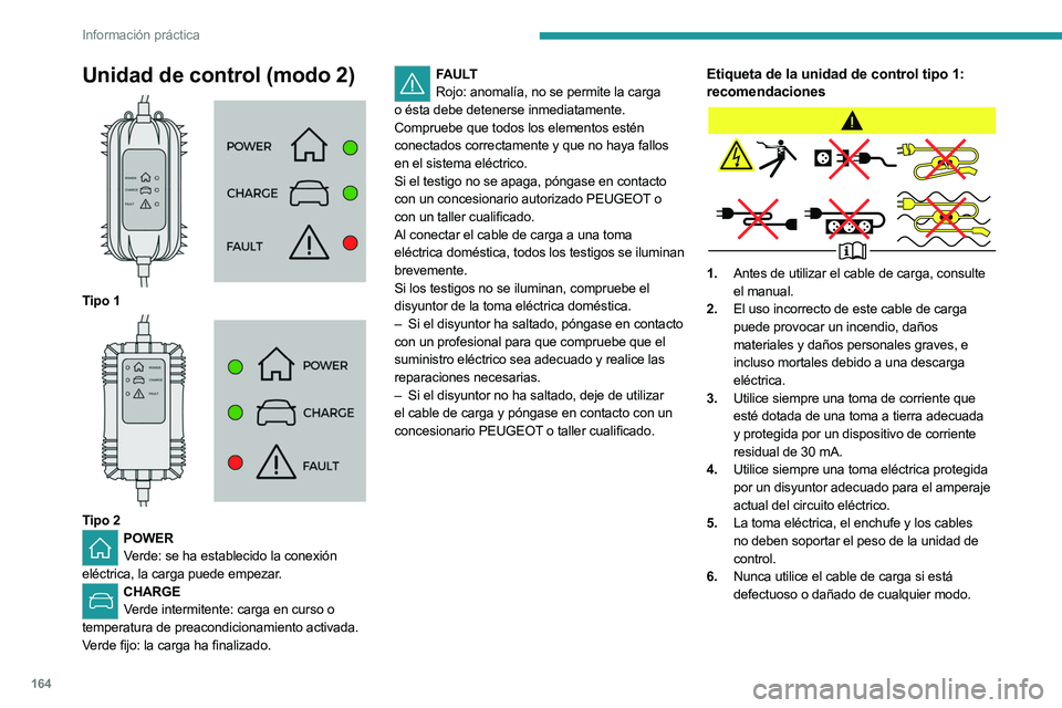 PEUGEOT 508 2023  Manual del propietario (in Spanish) 164
Información práctica
Unidad de control (modo  2) 
 
Tipo 1 
 
Tipo 2POWER
Verde: se ha establecido la conexión 
eléctrica, la carga puede empezar. 
CHARGE Verde intermitente: carga en curso o 