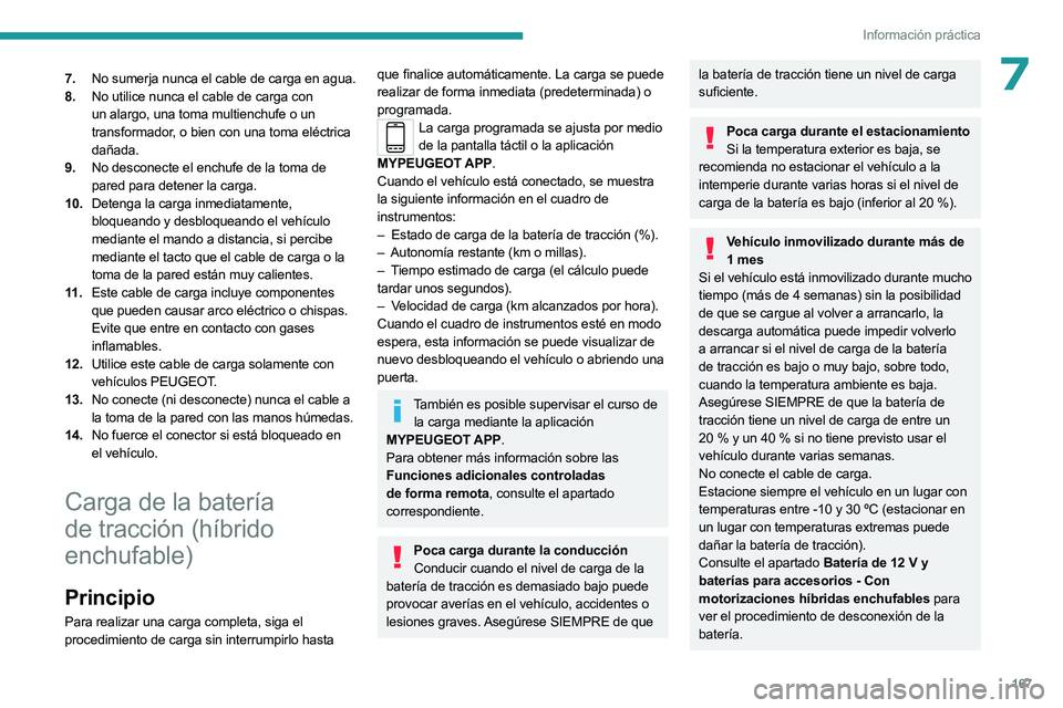 PEUGEOT 508 2023  Manual del propietario (in Spanish) 167
Información práctica
77.No sumerja nunca el cable de carga en agua.
8. No utilice nunca el cable de carga con 
un alargo, una toma multienchufe o un 
transformador, o bien con una toma eléctric