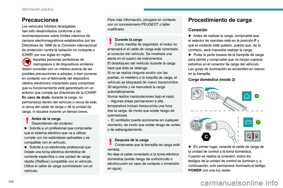 PEUGEOT 508 2023  Manual del propietario (in Spanish) 168
Información práctica
Precauciones
Los vehículos híbridos recargables 
han sido desarrollados conforme a las 
recomendaciones sobre límites máximos de 
campos electromagnéticos establecidos 