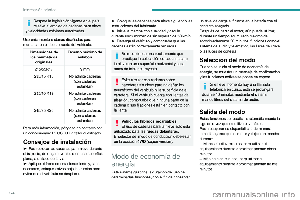 PEUGEOT 508 2023  Manual del propietario (in Spanish) 174
Información práctica
Respete la legislación vigente en el país relativa al empleo de cadenas para nieve 
y velocidades máximas autorizadas.
Use únicamente cadenas diseñadas para 
montarse e