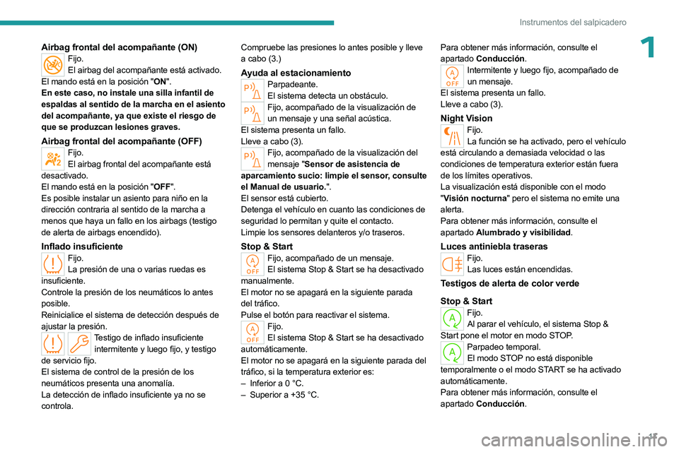 PEUGEOT 508 2023  Manual del propietario (in Spanish) 17
Instrumentos del salpicadero
1Airbag frontal del acompañante (ON)Fijo.El airbag del acompañante está activado.
El mando está en la posición "ON".
En este caso, no instale una silla inf