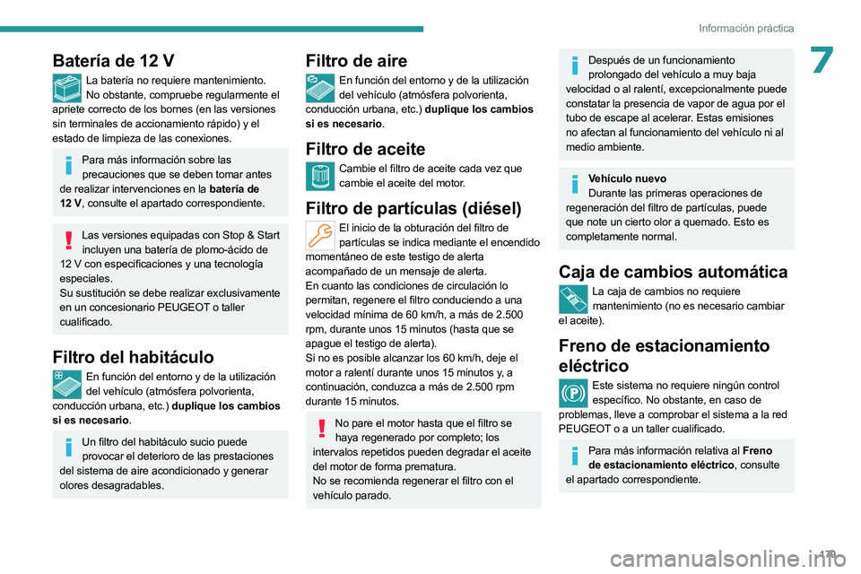 PEUGEOT 508 2023  Manual del propietario (in Spanish) 179
Información práctica
7Batería de 12 V
La batería no requiere mantenimiento.No obstante, compruebe regularmente el 
apriete correcto de los bornes (en las versiones 
sin terminales de accionami