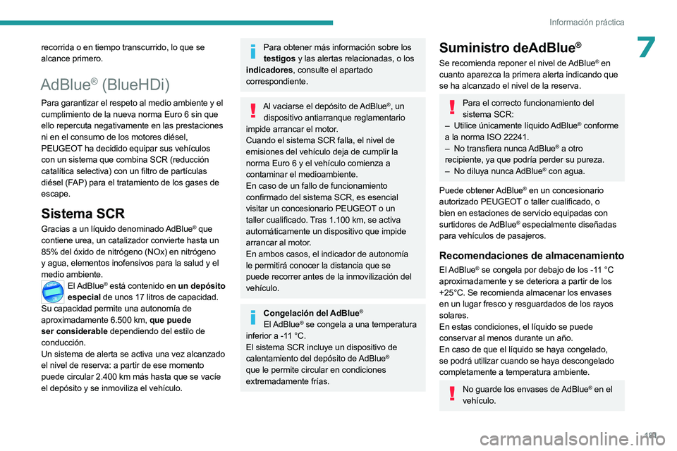 PEUGEOT 508 2023  Manual del propietario (in Spanish) 181
Información práctica
7recorrida o en tiempo transcurrido, lo que se 
alcance primero.
AdBlue® (BlueHDi)
Para garantizar el respeto al medio ambiente y el 
cumplimiento de la nueva norma Euro 6 