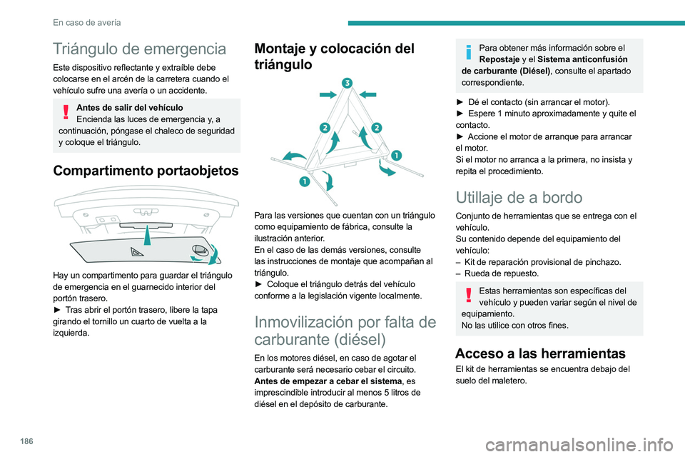 PEUGEOT 508 2023  Manual del propietario (in Spanish) 186
En caso de avería
Triángulo de emergencia
Este dispositivo reflectante y extraíble debe 
colocarse en el arcén de la carretera cuando el  
vehículo sufre una avería o un accidente.
Antes de 