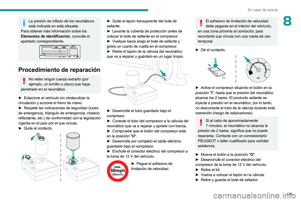 PEUGEOT 508 2023  Manual del propietario (in Spanish) 189
En caso de avería
8La presión de inflado de los neumáticos está indicada en esta etiqueta.
Para obtener más información sobre los 
Elementos de identificación, consulte el 
apartado corresp