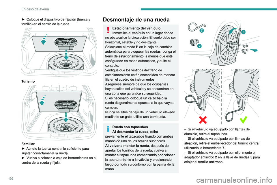 PEUGEOT 508 2023  Manual del propietario (in Spanish) 192
En caso de avería
► Coloque el dispositivo de fijación (tuerca y 
tornillo) en el centro de la rueda.
 
 
Turismo 
 
Familiar
►  Apriete la tuerca central lo suficiente para  
sujetar correc