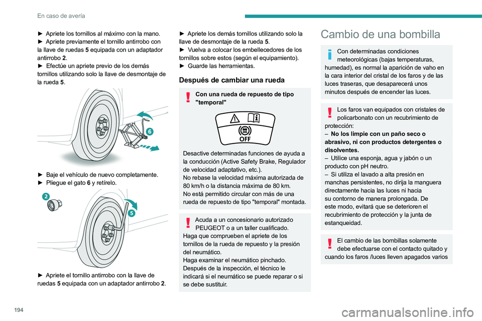 PEUGEOT 508 2023  Manual del propietario (in Spanish) 194
En caso de avería
► Apriete los tornillos al máximo con la mano.
►  Apriete previamente el tornillo antirrobo con  
la llave de ruedas
  5 equipada con un adaptador 
antirrobo
 
2.
►

 
Ef