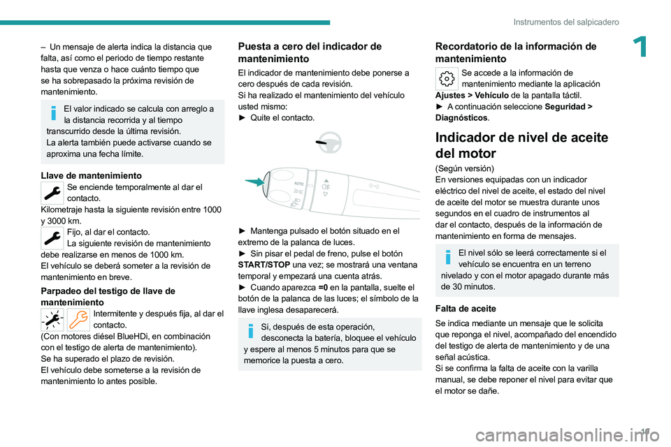 PEUGEOT 508 2023  Manual del propietario (in Spanish) 19
Instrumentos del salpicadero
1– Un mensaje de alerta indica la distancia que 
falta, así como el periodo de tiempo restante 
hasta que venza o hace cuánto tiempo que 
se ha sobrepasado la próx