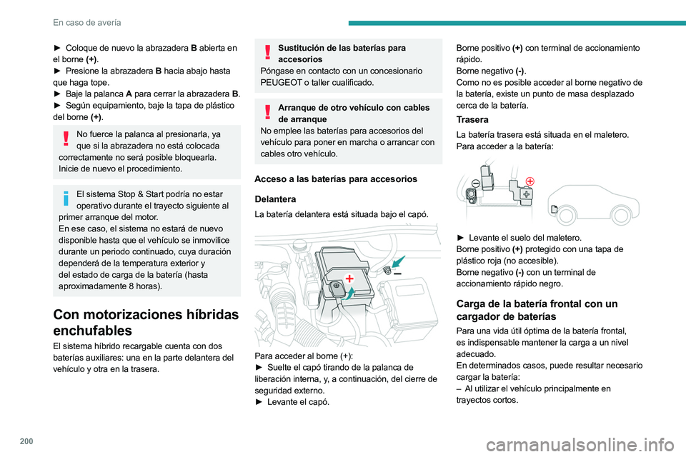 PEUGEOT 508 2023  Manual del propietario (in Spanish) 200
En caso de avería
► Coloque de nuevo la abrazadera  B abierta en 
el borne (+).
►
 
Presione la abrazadera 
 B hacia abajo hasta 
que haga tope.
►
 
Baje la palanca 
 A para cerrar la abraz