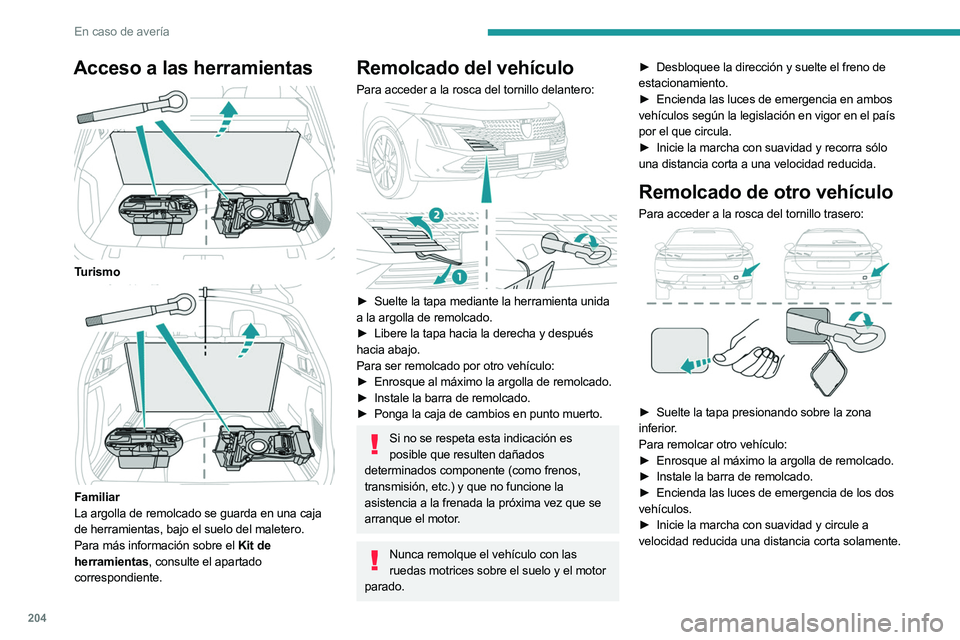 PEUGEOT 508 2023  Manual del propietario (in Spanish) 204
En caso de avería
Acceso a las herramientas 
 
Turismo 
 
Familiar
La argolla de remolcado se guarda en una caja 
de herramientas, bajo el suelo del maletero.
Para más información sobre el Kit 