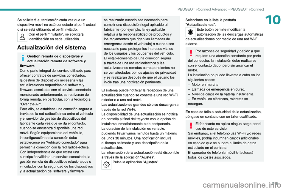 PEUGEOT 508 2023  Manual del propietario (in Spanish) 215
PEUGEOT i-Connect Advanced - PEUGEOT i-Connect
10Se solicitará autenticación cada vez que un 
dispositivo móvil no esté conectado al perfil actual 
o si se está utilizando el perfil Invitado.