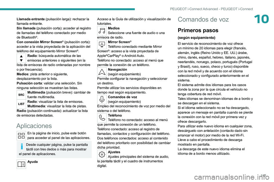 PEUGEOT 508 2023  Manual del propietario (in Spanish) 217
PEUGEOT i-Connect Advanced - PEUGEOT i-Connect
10Llamada entrante (pulsación larga): rechazar la 
llamada entrante.
Sin llamada (pulsación corta): acceder al registro 
de llamadas del teléfono 