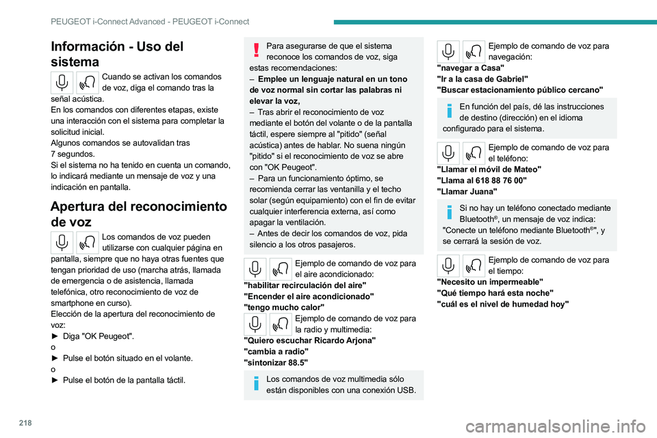 PEUGEOT 508 2023  Manual del propietario (in Spanish) 218
PEUGEOT i-Connect Advanced - PEUGEOT i-Connect
Información - Uso del 
sistema
Cuando se activan los comandos de voz, diga el comando tras la 
señal acústica.
En los comandos con diferentes etap