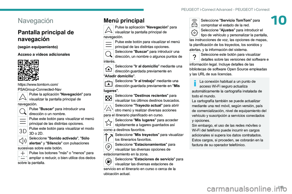 PEUGEOT 508 2023  Manual del propietario (in Spanish) 219
PEUGEOT i-Connect Advanced - PEUGEOT i-Connect
10Navegación
Pantalla principal de 
navegación
(según equipamiento)
Acceso a vídeos adicionales
 
 
https://www.tomtom.com/
PSAGroup-Connected-Na