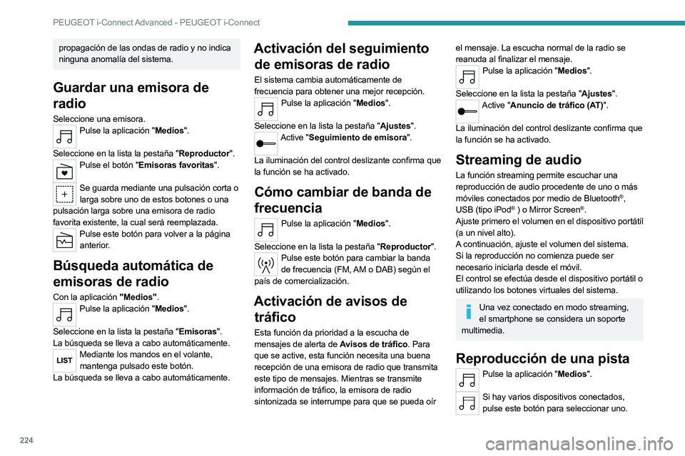 PEUGEOT 508 2023  Manual del propietario (in Spanish) 224
PEUGEOT i-Connect Advanced - PEUGEOT i-Connect
propagación de las ondas de radio y no indica 
ninguna anomalía del sistema.
Guardar una emisora de 
radio
Seleccione una emisora.Pulse la aplicaci