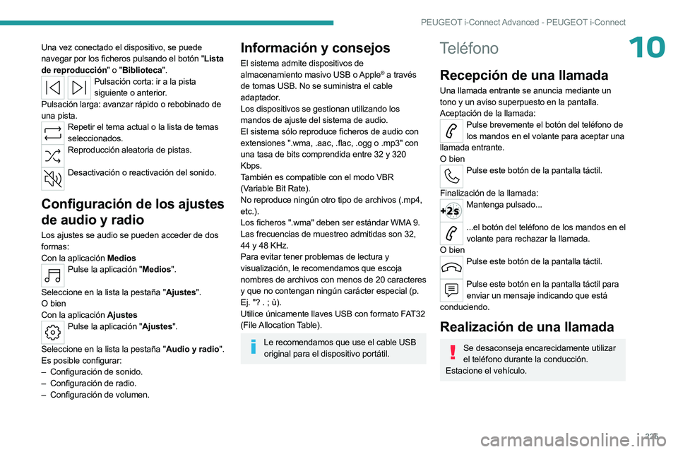 PEUGEOT 508 2023  Manual del propietario (in Spanish) 225
PEUGEOT i-Connect Advanced - PEUGEOT i-Connect
10Una vez conectado el dispositivo, se puede 
navegar por los ficheros pulsando el botón  "Lista 
de reproducción" o
  "Biblioteca"