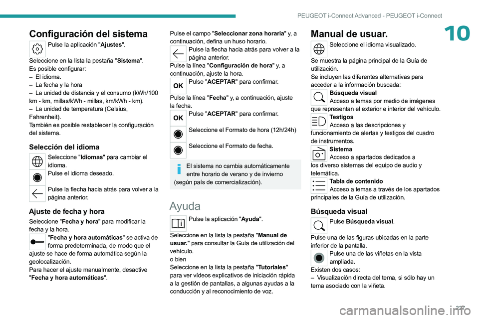PEUGEOT 508 2023  Manual del propietario (in Spanish) 227
PEUGEOT i-Connect Advanced - PEUGEOT i-Connect
10Configuración del sistema
Pulse la aplicación "Ajustes". 
Seleccione en la lista la pestaña "Sistema".
Es posible configurar:
