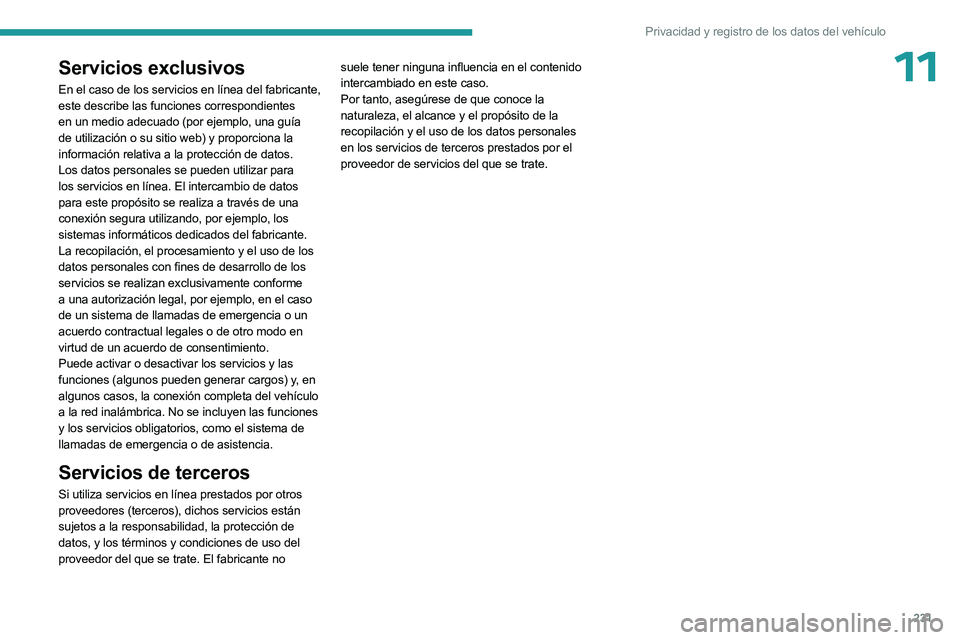 PEUGEOT 508 2023  Manual del propietario (in Spanish) 231
Privacidad y registro de los datos del vehículo
11Servicios exclusivos
En el caso de los servicios en línea del fabricante, 
este describe las funciones correspondientes 
en un medio adecuado (p