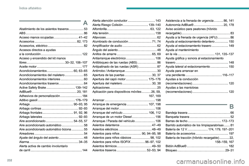 PEUGEOT 508 2023  Manual del propietario (in Spanish) 232
Índice alfabético
A
Abatimiento de los asientos traseros    53
ABS     
86
Acceso manos ocupadas
   
41–42
Accesorios
    
82, 173
Accesorios, eléctrico
    
82
Accesos directos a ayudas   
a