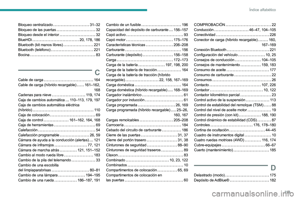 PEUGEOT 508 2023  Manual del propietario (in Spanish) 233
Índice alfabético
Bloqueo centralizado    31–32
Bloqueo de las puertas     
32
Bloqueo desde el interior
   
32
BlueHDi
    
20, 178, 186
Bluetooth (kit manos libres)
   
221
Bluetooth (teléf