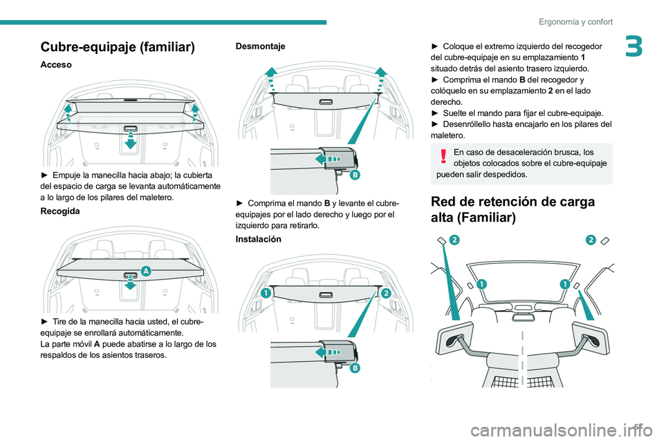 PEUGEOT 508 2023  Manual del propietario (in Spanish) 67
Ergonomía y confort
3Cubre-equipaje (familiar)
Acceso 
 
► Empuje la manecilla hacia abajo; la cubierta 
del espacio de carga se levanta automáticamente 
a lo largo de los pilares del maletero.