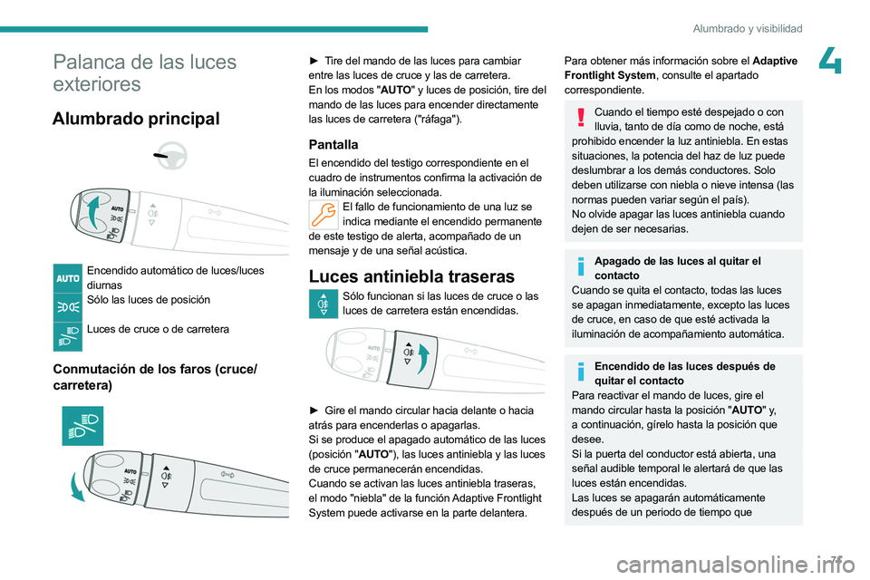 PEUGEOT 508 2023  Manual del propietario (in Spanish) 71
Alumbrado y visibilidad
4Palanca de las luces 
exteriores
Alumbrado principal 
 
 
 
Encendido automático de luces/luces  diurnas
Sólo las luces de posición  
Luces de cruce o de carretera  
Con