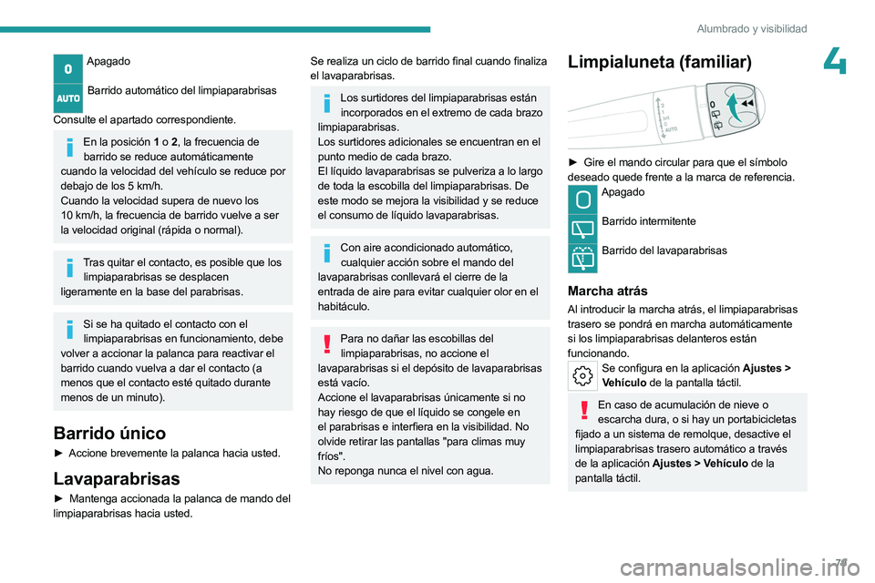 PEUGEOT 508 2023  Manual del propietario (in Spanish) 79
Alumbrado y visibilidad
4Apagado 
Barrido automático del limpiaparabrisas  
Consulte el apartado correspondiente.
En la posición 1  o 2, la frecuencia de 
barrido se reduce automáticamente 
cuan