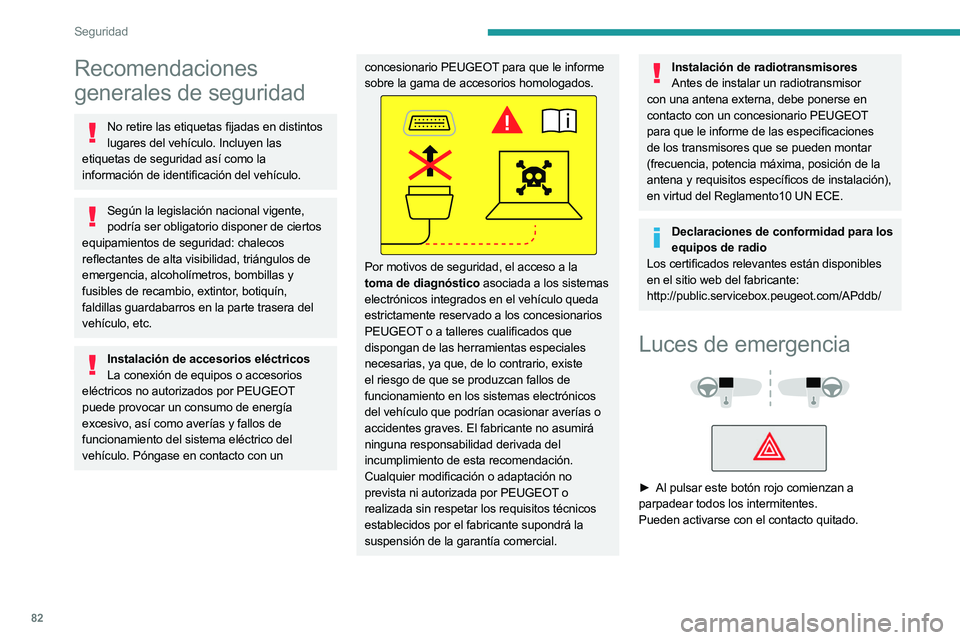 PEUGEOT 508 2023  Manual del propietario (in Spanish) 82
Seguridad
Recomendaciones 
generales de seguridad
No retire las etiquetas fijadas en distintos lugares del vehículo. Incluyen las 
etiquetas de seguridad así como la 
información de identificaci