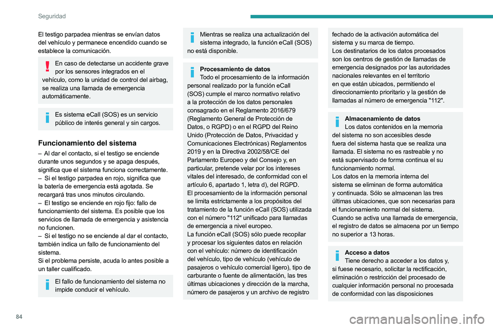 PEUGEOT 508 2023  Manual del propietario (in Spanish) 84
Seguridad
El testigo parpadea mientras se envían datos 
del vehículo y permanece encendido cuando se 
establece la comunicación.
En caso de detectarse un accidente grave por los sensores integra