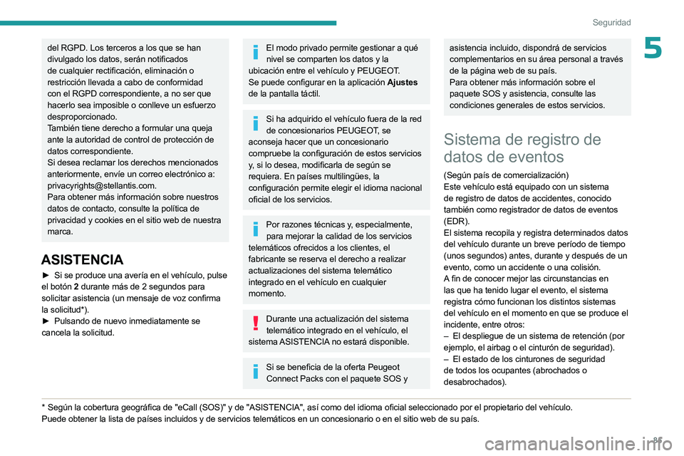 PEUGEOT 508 2023  Manual del propietario (in Spanish) 85
Seguridad
5del RGPD. Los terceros a los que se han 
divulgado los datos, serán notificados 
de cualquier rectificación, eliminación o 
restricción llevada a cabo de conformidad 
con el RGPD cor