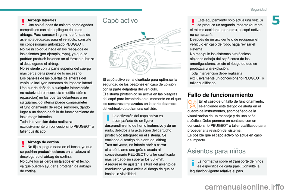 PEUGEOT 508 2023  Manual del propietario (in Spanish) 93
Seguridad
5Airbags lateralesUse sólo fundas de asiento homologadas 
compatibles con el despliegue de estos 
airbags. Para conocer la gama de fundas de 
asiento adecuadas para el vehículo, consult