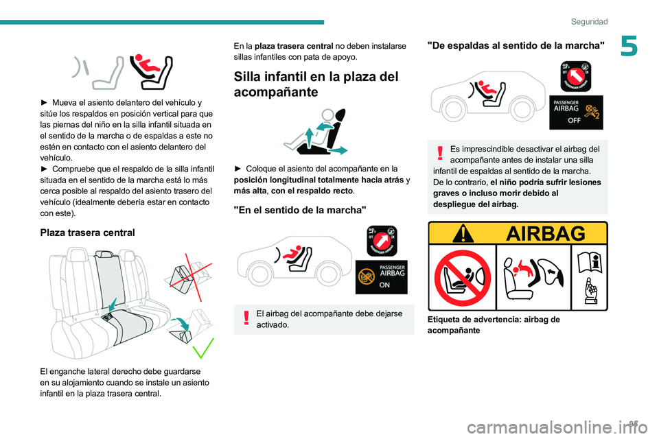PEUGEOT 508 2023  Manual del propietario (in Spanish) 95
Seguridad
5 
 
► Mueva el asiento delantero del vehículo y 
sitúe los respaldos en posición vertical para que 
las piernas del niño en la silla infantil situada en 
el sentido de la marcha o 