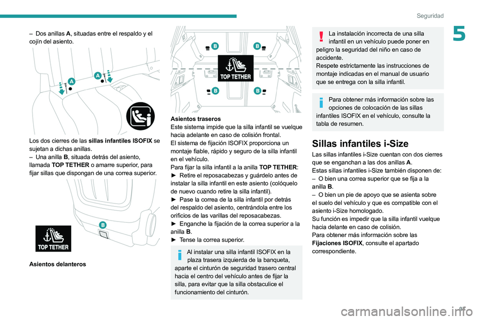 PEUGEOT 508 2023  Manual del propietario (in Spanish) 97
Seguridad
5– Dos anillas  A, situadas entre el respaldo y el 
cojín del asiento.
 
 
Los dos cierres de las sillas infantiles ISOFIX se 
sujetan a dichas anillas.
–
 
Una anilla
   B, situada 