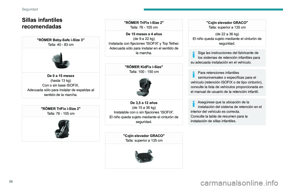 PEUGEOT 508 2023  Manual del propietario (in Spanish) 98
Seguridad
Sillas infantiles 
recomendadas
"RÖMER Baby-Safe i-Size 3"Talla: 40 - 83 cm
 
 
De 0 a 15 meses(hasta 13 kg)
Con o sin base ISOFIX.
Adecuada sólo para instalar de espaldas al  s