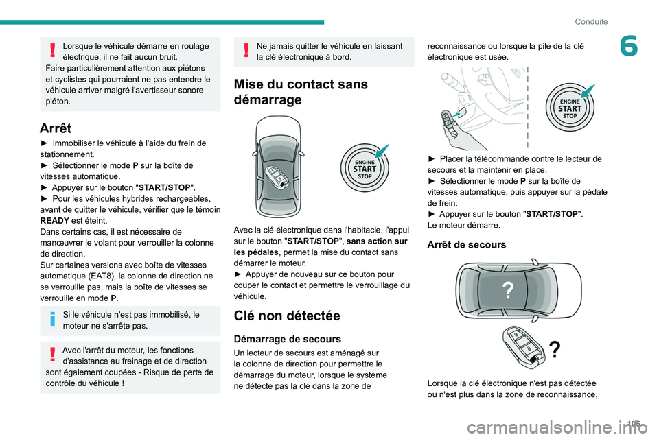 PEUGEOT 508 2023  Manuel du propriétaire (in French) 105
Conduite
6Lorsque le véhicule démarre en roulage 
électrique, il ne fait aucun bruit. 
Faire particulièrement attention aux piétons 
et cyclistes qui pourraient ne pas entendre le 
véhicule 