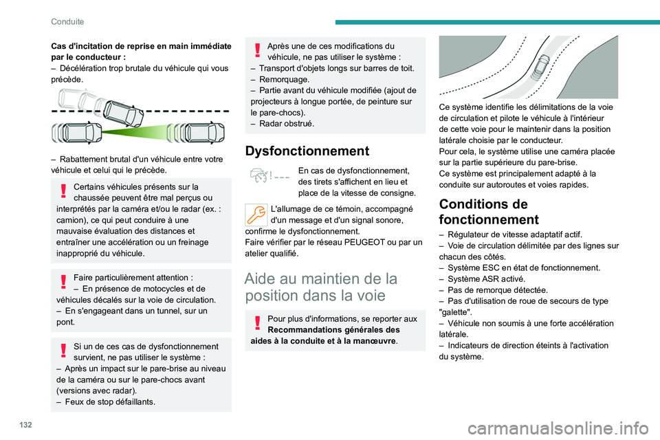 PEUGEOT 508 2023  Manuel du propriétaire (in French) 132
Conduite
Cas d'incitation de reprise en main immédiate 
par le conducteur  :
–
 
Décélération trop brutale du véhicule qui vous 
précède.
 
 
– Rabattement brutal d'un véhicule
