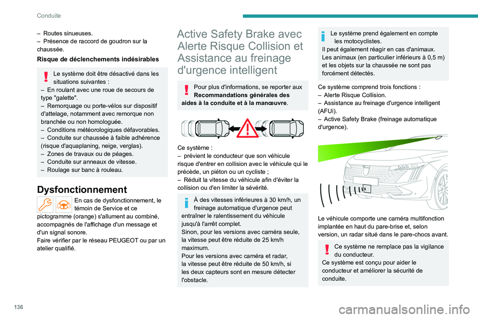 PEUGEOT 508 2023  Manuel du propriétaire (in French) 136
Conduite
– Routes sinueuses.
–  Présence de raccord de goudron sur la 
chaussée.
Risque de déclenchements indésirables
Le système doit être désactivé dans les 
situations suivantes   :