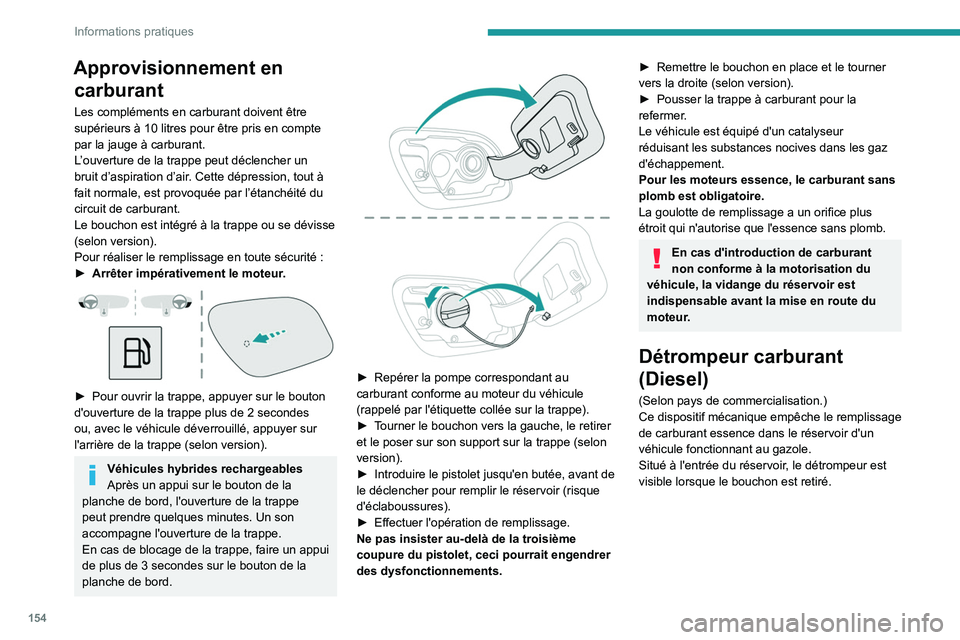 PEUGEOT 508 2023 Manuel du propriétaire (in French) 154
Informations pratiques
Approvisionnement en carburant
Les compléments en carburant doivent être
supérieurs à 10
litres pour être pris en compte
par la jauge à carburant.
L’ouverture de PEUGEOT 508 2023 Manuel du propriétaire (in French) 154
Informations pratiques
Approvisionnement en carburant
Les compléments en carburant doivent être
supérieurs à 10
litres pour être pris en compte
par la jauge à carburant.
L’ouverture de