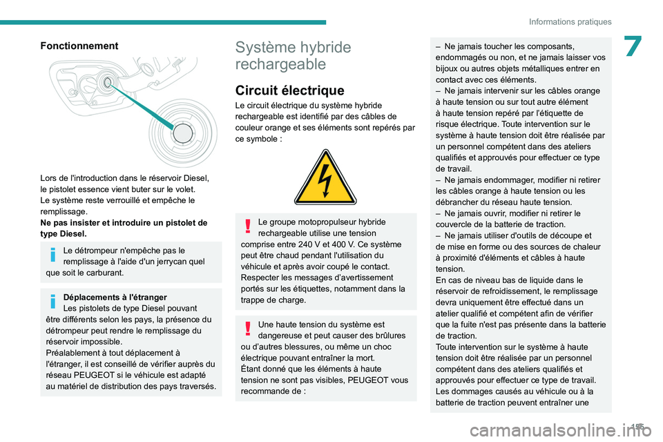 PEUGEOT 508 2023 Manuel du propriétaire (in French) 155
Informations pratiques
7Fonctionnement
Lors de l'introduction dans le réservoir Diesel,
le pistolet essence vient buter sur le volet.
Le système reste verrouillé et empêche le
rempli PEUGEOT 508 2023 Manuel du propriétaire (in French) 155
Informations pratiques
7Fonctionnement
Lors de l'introduction dans le réservoir Diesel,
le pistolet essence vient buter sur le volet.
Le système reste verrouillé et empêche le
rempli