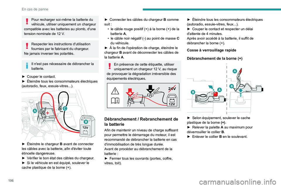 PEUGEOT 508 2023 Manuel du propriétaire (in French) 196
En cas de panne
Pour recharger soi-même la batterie du
véhicule, utiliser uniquement un chargeur
compatible avec les batteries au plomb, d'une
tension nominale de 12
V.
Respecter les in PEUGEOT 508 2023 Manuel du propriétaire (in French) 196
En cas de panne
Pour recharger soi-même la batterie du
véhicule, utiliser uniquement un chargeur
compatible avec les batteries au plomb, d'une
tension nominale de 12
V.
Respecter les in