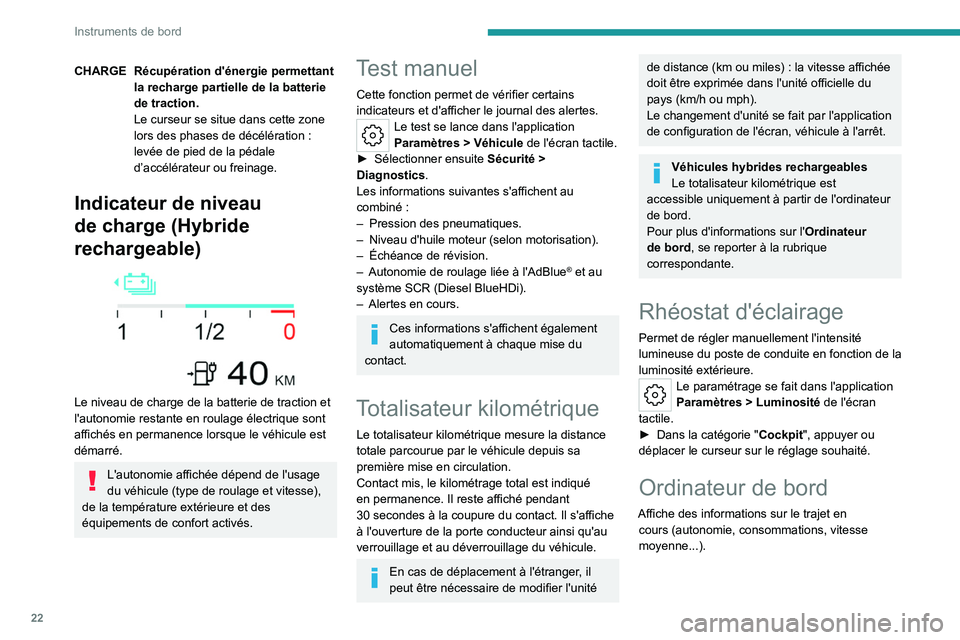 PEUGEOT 508 2023  Manuel du propriétaire (in French) 22
Instruments de bord
CHARGE Récupération d'énergie permettant la recharge partielle de la batterie 
de traction.
Le curseur se situe dans cette zone 
lors des phases de décélération
  : 
l