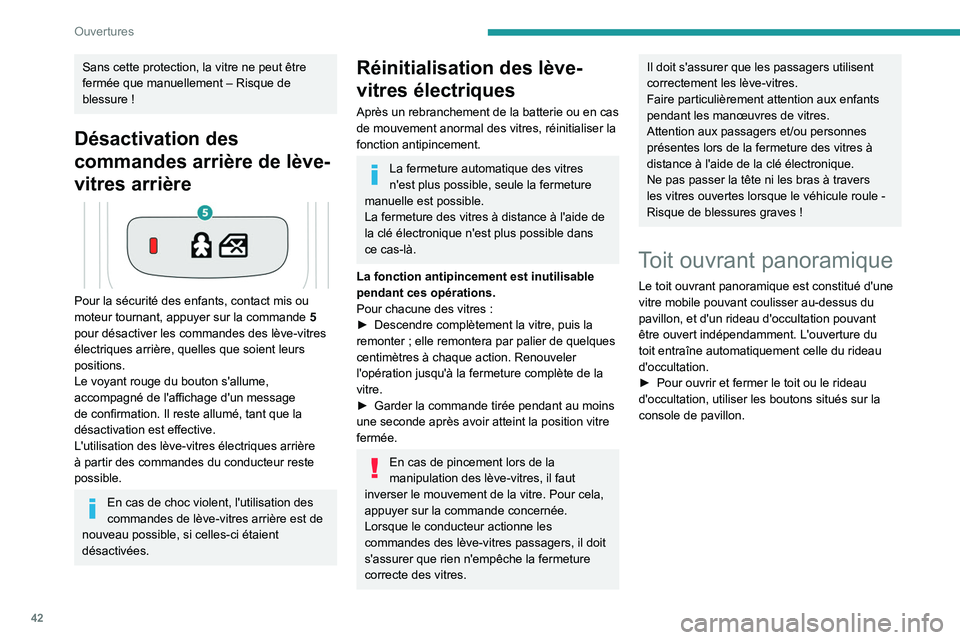 PEUGEOT 508 2023  Manuel du propriétaire (in French) 42
Ouvertures
Sans cette protection, la vitre ne peut être 
fermée que manuellement – Risque de 
blessure  !
Désactivation des 
commandes arrière de lève-
vitres arrière
 
 
Pour la sécurité